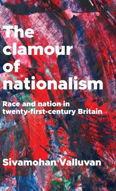 The Clamour of Nationalism : Race and Nation in Twenty-First-Century Britain, Hardback Book