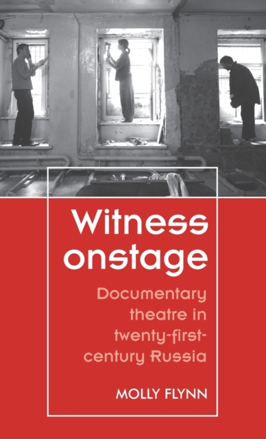 Witness Onstage : Documentary Theatre in Twenty-First-Century Russia, Hardback Book