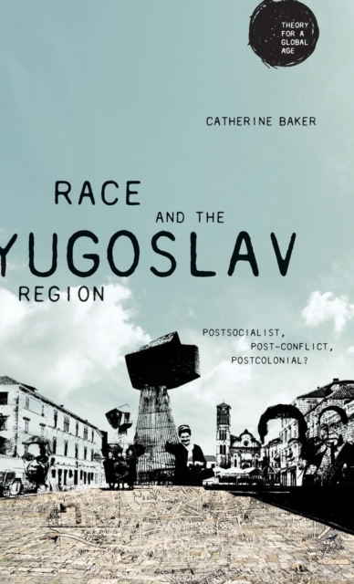 Race and the Yugoslav Region : Postsocialist, Post-Conflict, Postcolonial?, Hardback Book