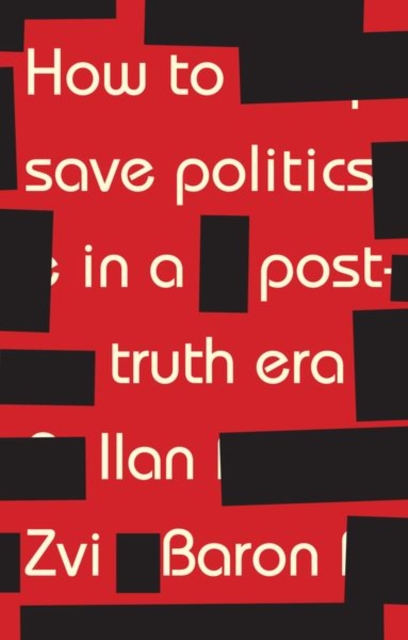 How to Save Politics in a Post-Truth Era : Thinking Through Difficult Times, Hardback Book