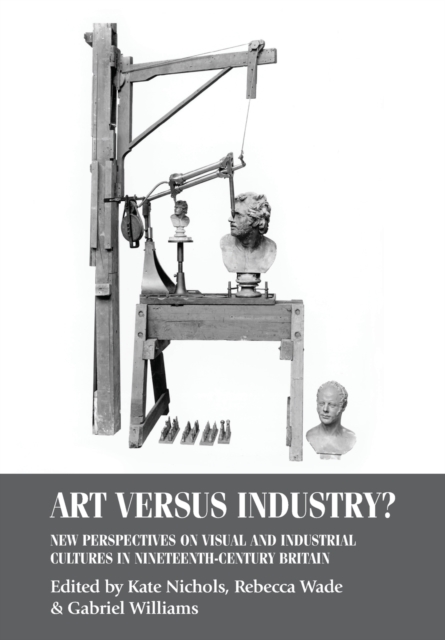 Art versus Industry? : New Perspectives on Visual and Industrial Cultures in Nineteenth-Century Britain, Paperback / softback Book