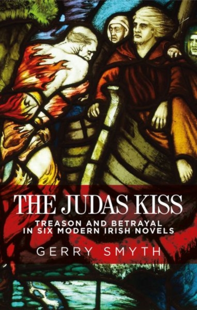 The Judas Kiss : Treason and Betrayal in Six Modern Irish Novels, Paperback / softback Book