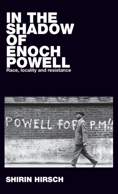 In the Shadow of Enoch Powell : Race, Locality and Resistance, Hardback Book