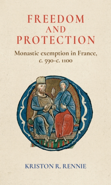 Freedom and Protection : Monastic Exemption in France, c. 590–c. 1100, PDF eBook