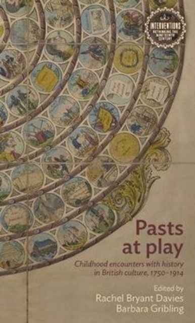 Pasts at Play : Childhood Encounters with History in British Culture, 1750-1914, Hardback Book