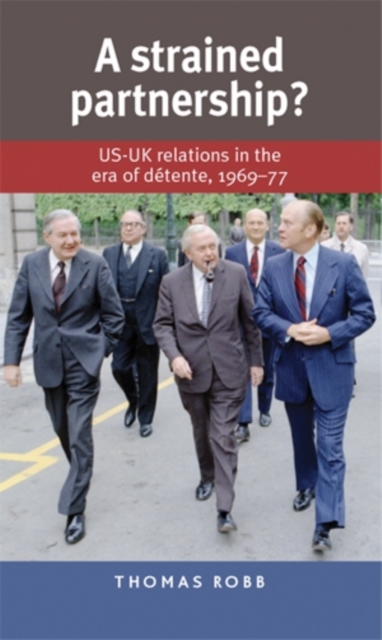 A strained partnership? : US-UK relations in the era of detente, 1969-77, PDF eBook