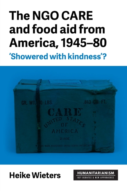 The Ngo Care and Food Aid from America, 1945-80 : 'showered with Kindness'?, Paperback / softback Book