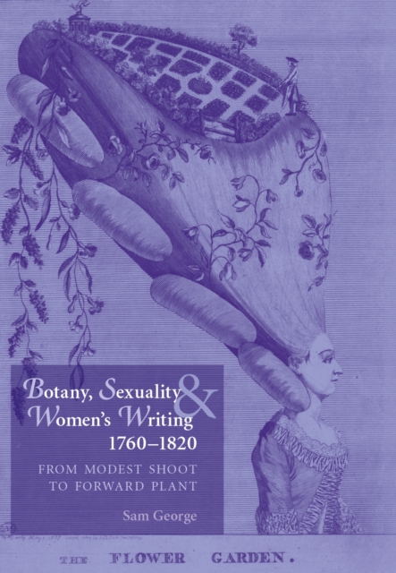 Botany, sexuality and women's writing, 1760-1830 : From modest shoot to forward plant, PDF eBook