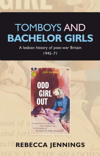 Tomboys and bachelor girls : A lesbian history of post-war Britain 1945-71, PDF eBook
