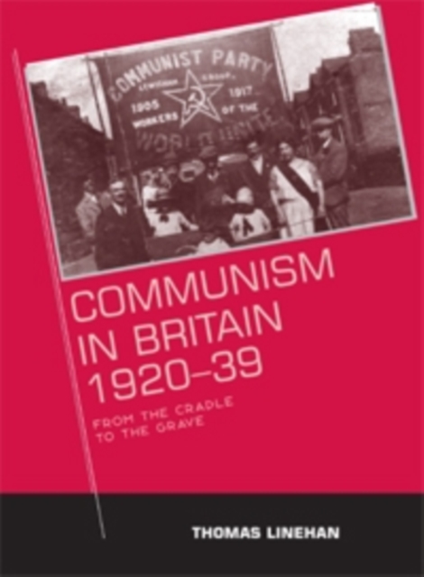 Communism in Britain, 1920-39 : From the cradle to the grave, PDF eBook