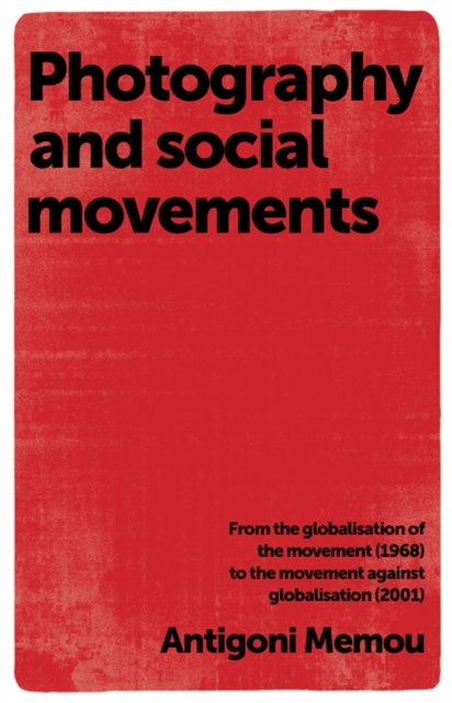 Photography and social movements : From the globalisation of the movement (1968) to the movement against globalisation (2001), PDF eBook