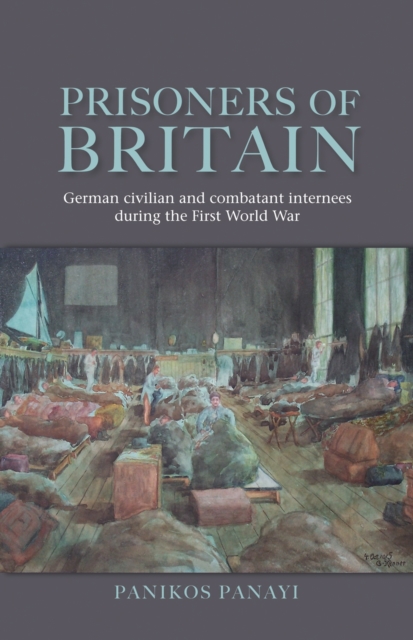 Prisoners of Britain : German civilian and combatant internees during the First World War, PDF eBook