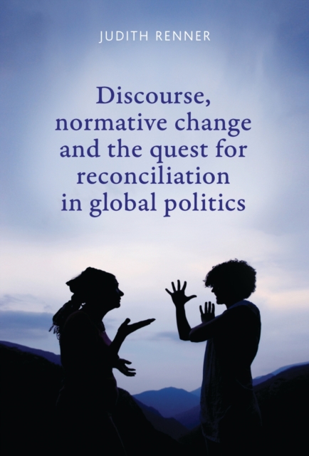 Discourse, normative change and the quest for reconciliation in global politics, PDF eBook