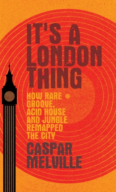 It's a London Thing : How Rare Groove, Acid House and Jungle Remapped the City, Hardback Book