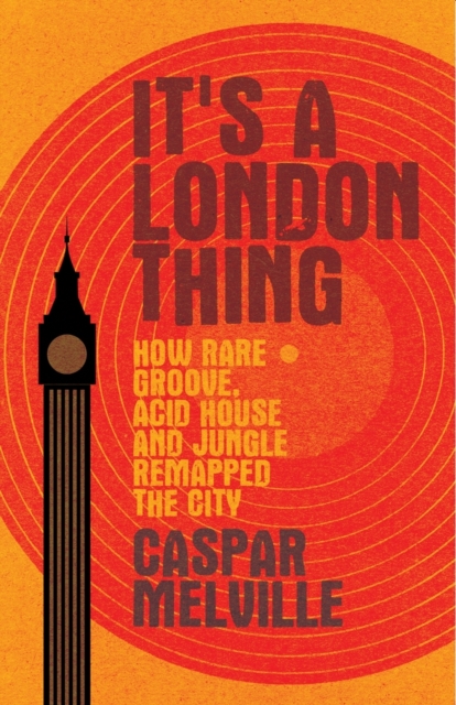 It's a London Thing : How Rare Groove, Acid House and Jungle Remapped the City, Paperback / softback Book