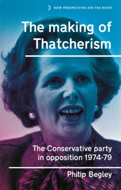 The making of Thatcherism : The Conservative Party in opposition, 1974-79, PDF eBook