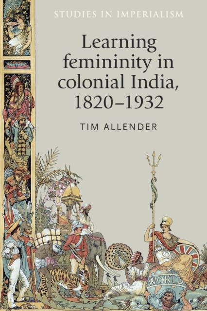 Learning Femininity in Colonial India, 1820-1932, Paperback / softback Book