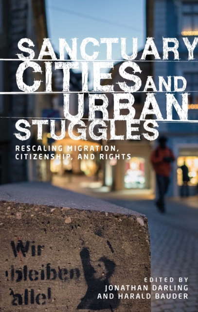 Sanctuary cities and urban struggles : Rescaling migration, citizenship, and rights, PDF eBook