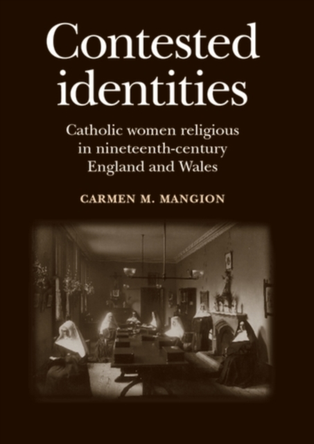 Contested identities : Catholic women religious in nineteenth-century England and Wales, PDF eBook