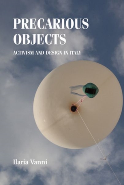 Precarious Objects : Activism and Design in Italy, Hardback Book