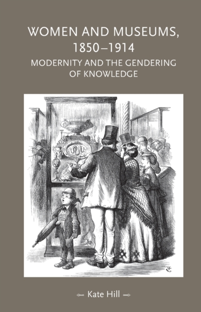 Women and Museums, 1850-1914 : Modernity and the Gendering of Knowledge, Paperback / softback Book