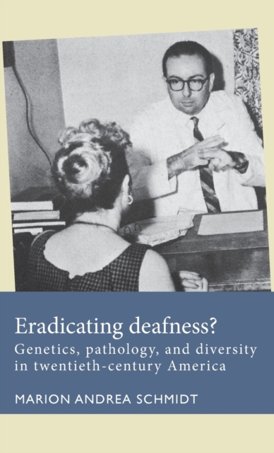 Eradicating Deafness? : Genetics, Pathology, and Diversity in Twentieth-Century America, Hardback Book