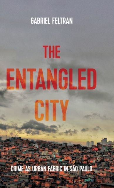 The Entangled City : Crime as Urban Fabric in Sao Paulo, Hardback Book
