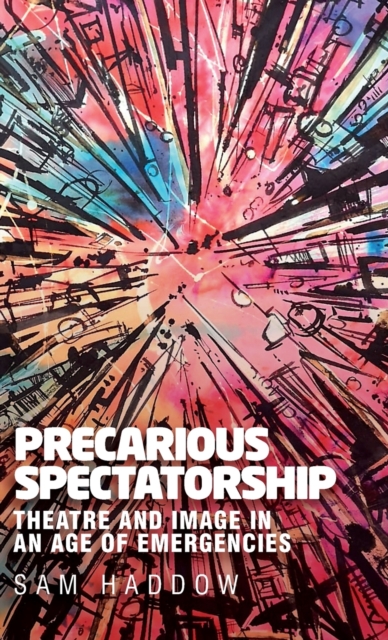Precarious Spectatorship : Theatre and Image in an Age of Emergencies, Hardback Book
