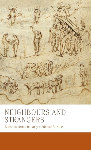 Neighbours and Strangers : Local Societies in Early Medieval Europe, Hardback Book