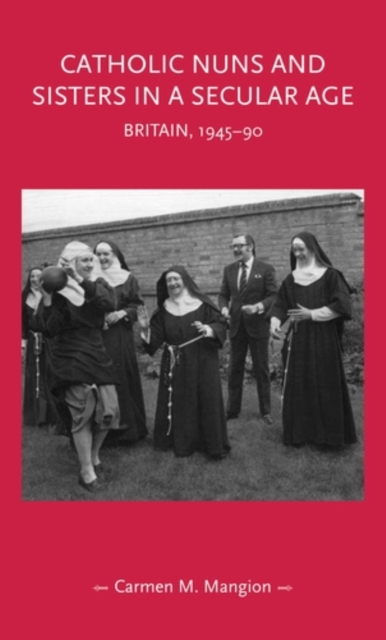 Catholic nuns and sisters in a secular age : Britain, 1945-90, PDF eBook