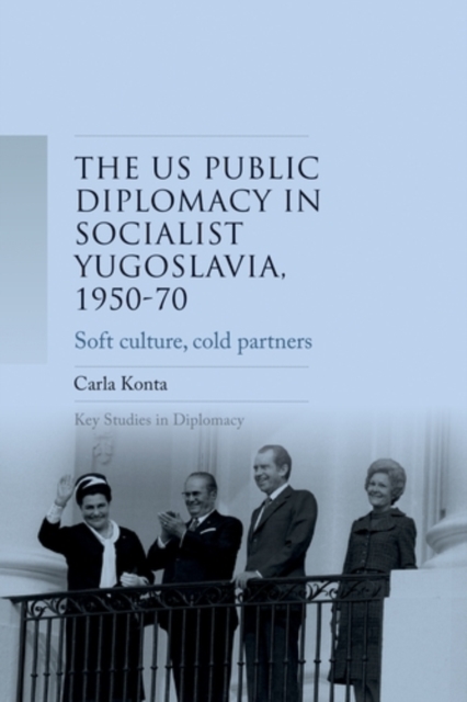 US public diplomacy in socialist Yugoslavia, 1950-70 : Soft culture, cold partners, PDF eBook