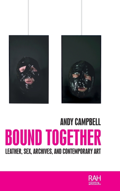 Bound Together : Leather, Sex, Archives, and Contemporary Art, Hardback Book