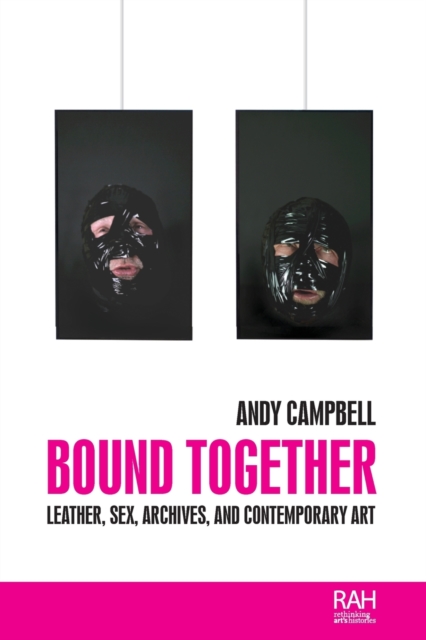 Bound Together : Leather, Sex, Archives, and Contemporary Art, Paperback / softback Book