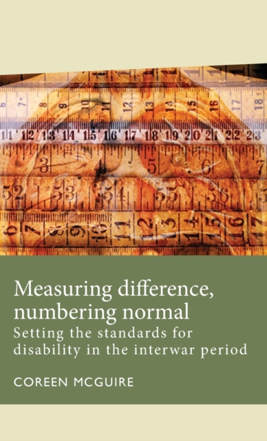 Measuring Difference, Numbering Normal : Setting the Standards for Disability in the Interwar Period, Hardback Book