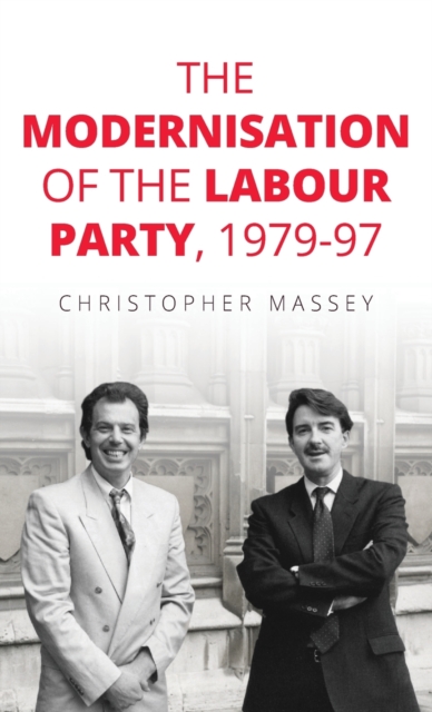 The Modernisation of the Labour Party, 1979-97, Hardback Book