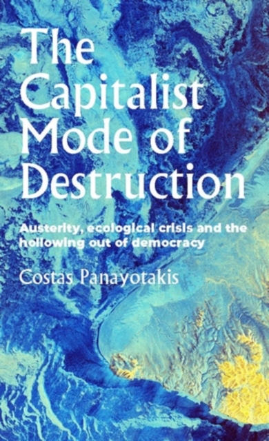 The capitalist mode of destruction : Austerity, ecological crisis and the hollowing out of democracy, PDF eBook