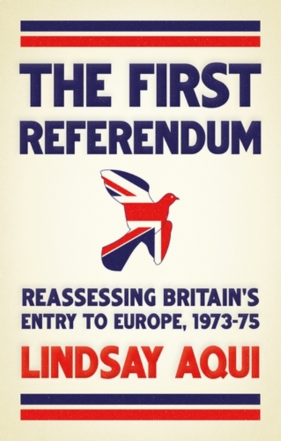 The first referendum : Reassessing Britain's entry to Europe, 1973-75, PDF eBook