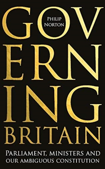 Governing Britain : Parliament, Ministers and Our Ambiguous Constitution, Hardback Book