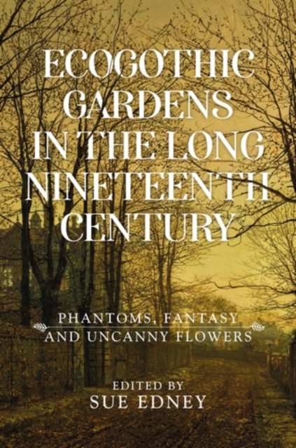 EcoGothic gardens in the long nineteenth century : Phantoms, fantasy and uncanny flowers, EPUB eBook