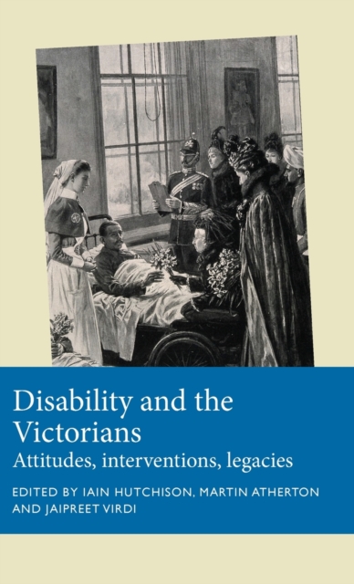 Disability and the Victorians : Attitudes, Interventions, Legacies, Hardback Book