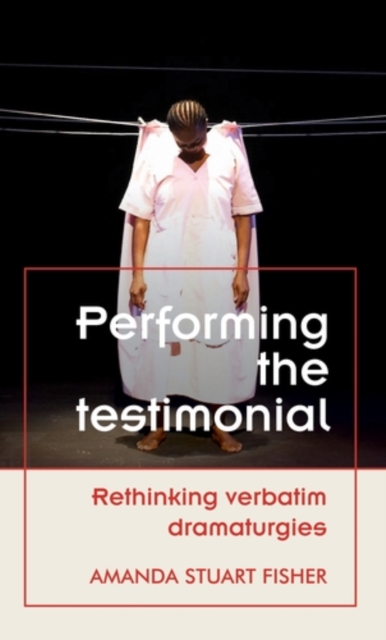 Performing the testimonial : Rethinking verbatim dramaturgies, EPUB eBook