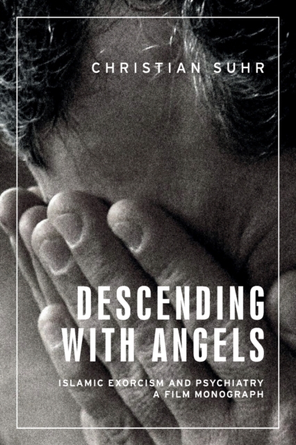 Descending with Angels : Islamic Exorcism and Psychiatry: a Film Monograph, Paperback / softback Book