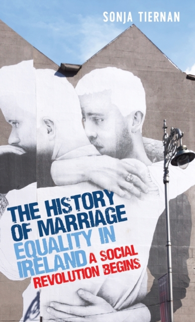 The History of Marriage Equality in Ireland : A Social Revolution Begins, Hardback Book