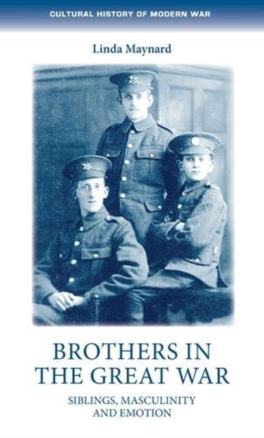 Brothers in the Great War : Siblings, Masculinity and Emotions, Hardback Book