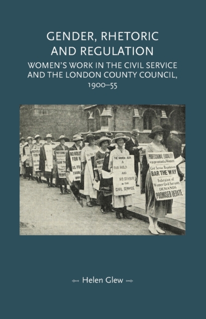 Gender, Rhetoric and Regulation : Women's Work in the Civil Service and the London County Council, 1900-55, Paperback / softback Book