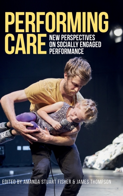 Performing Care : New Perspectives on Socially Engaged Performance, Hardback Book
