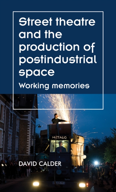 Street theatre and the production of postindustrial space : Working memories, PDF eBook