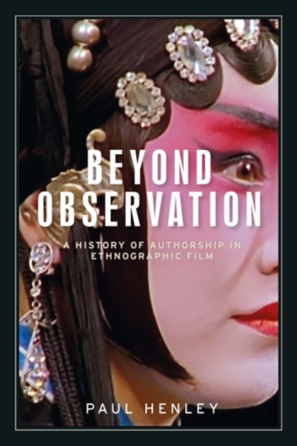 Beyond observation : A history of authorship in ethnographic film, PDF eBook
