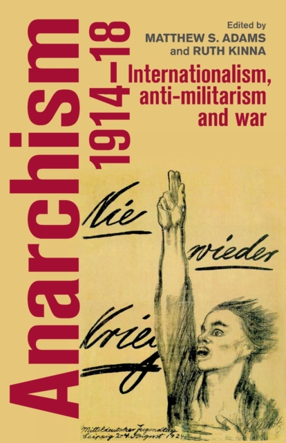 Anarchism, 1914-18 : Internationalism, Anti-Militarism and War, Paperback / softback Book