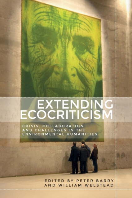 Extending Ecocriticism : Crisis, Collaboration and Challenges in the Environmental Humanities, Paperback / softback Book